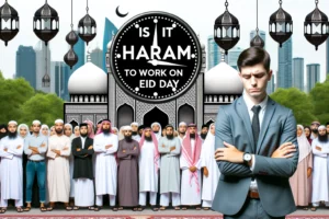 Is It Haram To Work On Eid Day 2023