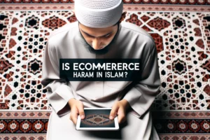 Is Ecommerce Haram In Islam? (All Clear)
